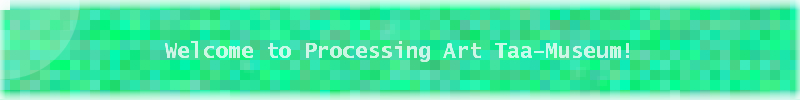 Welcome to Processing Art Taa-museum!